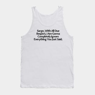 With All Due Respect, I Am Gonna Completely Ignore Everything You Just Said.Funny joke, white Tank Top